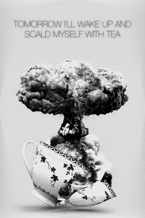 Poster &mdash; Tomorrow I'll Wake Up and Scald Myself with Tea